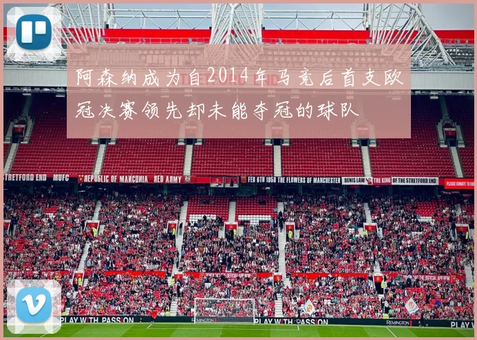 阿森纳成为自2014年马竞后首支欧冠决赛领先却未能夺冠的球队