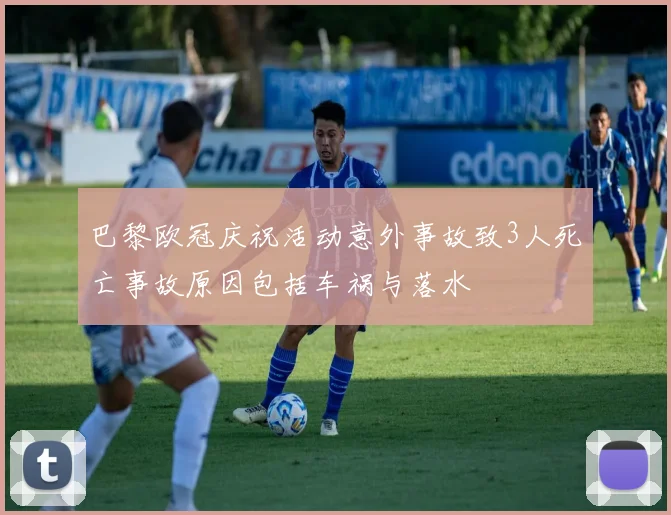 巴黎欧冠庆祝活动意外事故致3人死亡事故原因包括车祸与落水